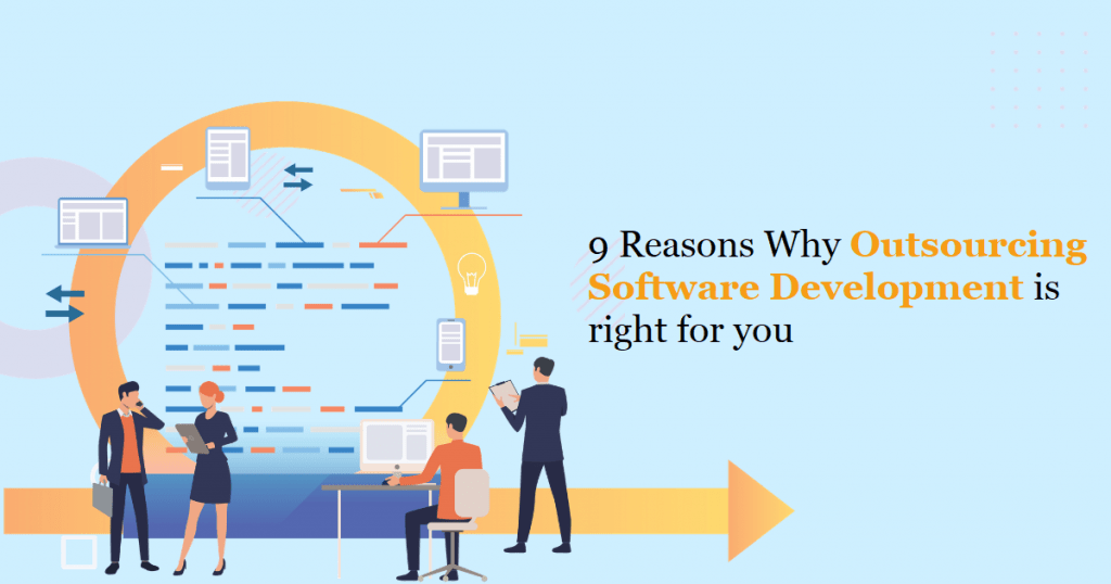 9 Reasons Why Outsourcing Software Development is right for you
