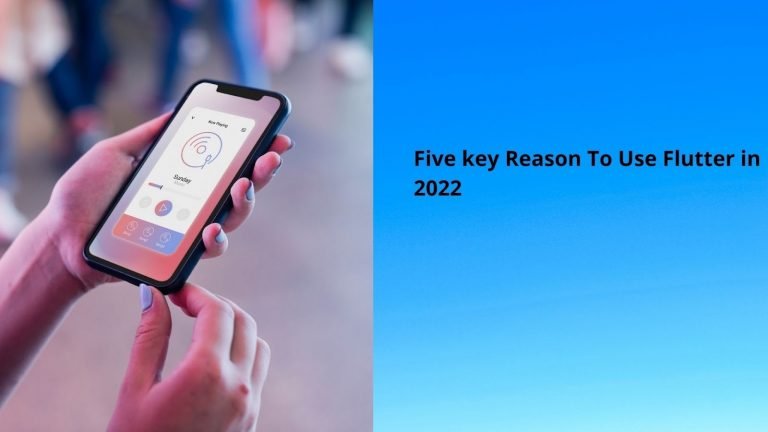 Five key Reason To Use Flutter in 2022