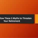 Don't Allow These 5 Myths to Threaten Your Retirement