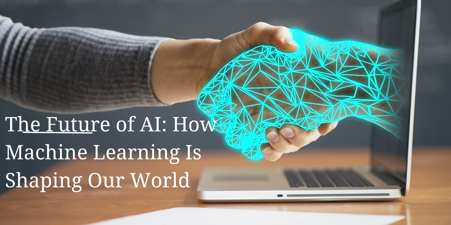 The Future of AI How Machine Learning Is Shaping Our World